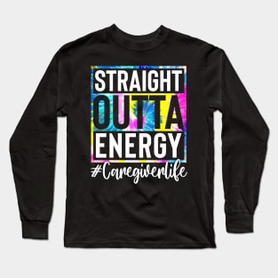 Caregiver Life Straight Outta Energy Tie Dye Long Sleeve T-Shirt
